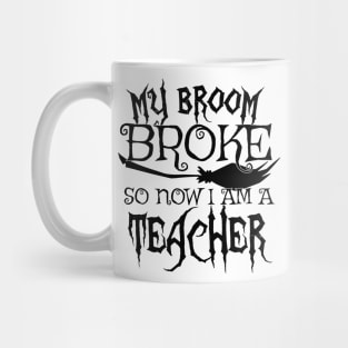 My Broom Broke So Now I Am A Teacher - Halloween design Mug